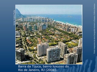 ParteintegrantedaobraGeografiaHomemeEspaço,EditoraSaraiva
Barra da Tijuca, bairro luxuoso do
Rio de Janeiro, RJ (2006).
IsmarIngber/Tyba
 