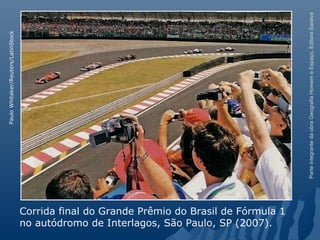 ParteintegrantedaobraGeografiaHomemeEspaço,EditoraSaraiva
Corrida final do Grande Prêmio do Brasil de Fórmula 1
no autódromo de Interlagos, São Paulo, SP (2007).
PauloWhitaker/Reuters/LatinStock
 