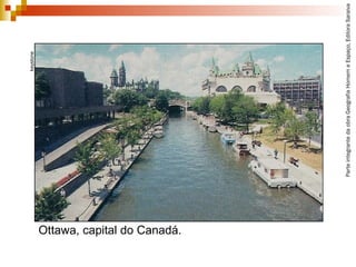 ParteintegrantedaobraGeografiaHomemeEspaço,EditoraSaraiva
Ottawa, capital do Canadá.
keystone
 