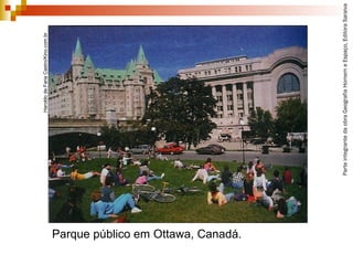 ParteintegrantedaobraGeografiaHomemeEspaço,EditoraSaraiva
Parque público em Ottawa, Canadá.
HaroldodeFariaCastro/Kino.com.br
 