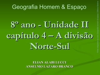8º ano - Unidade II capítulo 4 – A divisão Norte-Sul ELIAN ALABI LUCCI  ANSELMO LAZARO BRANCO Parte integrante da obra  Geografia homem & espaço , Editora Saraiva Geografia Homem & Espaço 