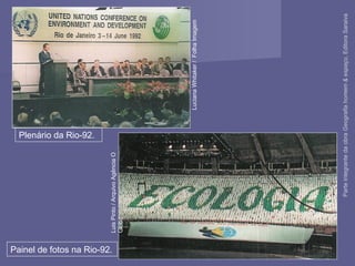 Plenário da Rio-92.
LucianaWhitaker/FolhaImagem
LuisPinto/ArquivoAgênciaO
Globo
Painel de fotos na Rio-92.
ParteintegrantedaobraGeografiahomem&espaço,EditoraSaraiva
 