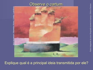 Observe o cartum.Observe o cartum.
Explique qual é a principal ideia transmitida por ele?
NickHenderson/IllustrationWorks/Corbis/LatinStock
ParteintegrantedaobraGeografiahomem&espaço,EditoraSaraiva
 