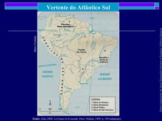 ParteintegrantedaobraGeografiaHomemeEspaço,EditoraSaraiva
Vertente do Atlântico Sul
Fonte: Atlas 2000. La France et le monde. Paris: Nathan, 1999. p. 109 (adaptado).
MárioYoshida
 