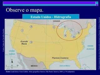 ParteintegrantedaobraGeografiaHomemeEspaço,EditoraSaraiva
Observe o mapa.
Estado Unidos - Hidrografia
CarlosTadeudeCarvalhoGamba
Fonte: Leda Ísola e Vera Caldini. Atlas geográfico Saraiva. São Paulo: Saraiva, 2005. p. 59 (adaptado).
 
