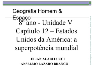 8º ano - Unidade V
Capítulo 12 – Estados
Unidos da América: a
superpotência mundial
ELIAN ALABI LUCCI
ANSELMO LAZARO BRANCO
ParteintegrantedaobraGeografiaHomemeEspaço,EditoraSaraiva
Geografia Homem &
Espaço
 