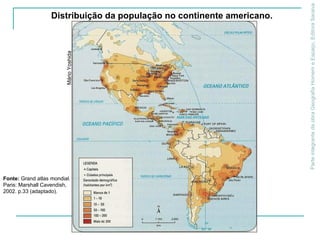 ParteintegrantedaobraGeografiaHomemeEspaço,EditoraSaraiva
Distribuição da população no continente americano.
MárioYoshida
Fonte: Grand atlas mondial.
Paris: Marshall Cavendish,
2002. p.33 (adaptado).
 