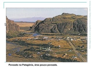 ParteintegrantedaobraGeografiaHomemeEspaço,EditoraSaraiva
Povoado na Patagônia, área pouco povoada.
AFP
 