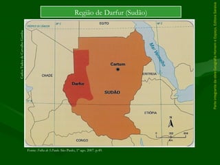 ParteintegrantedaobraGeografiaHomemeEspaço,EditoraSaraiva
Região de Darfur (Sudão)
Fonte: Folha de S.Paulo. São Paulo, 1º ago. 2007. p.49.
CarlosTadeudeCarvalhoGamba
 