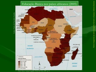 ParteintegrantedaobraGeografiaHomemeEspaço,EditoraSaraiva
Fonte: Revista National Geographic. Dossiê da Terra. 2007. p. 31.
Educação Básica nos países africanos (2005)
CarlosTadeudeCarvalhoGamba
 