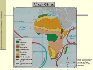 ParteintegrantedaobraGeografiaHomem&Espaço,EditoraSaraiva
África - Climas
Fonte: Leda Ísola e Vera
Caldini. Atlas geográfico
Saraiva. São Paulo:
Saraiva, 2005. p. 102.
(adaptado).
 