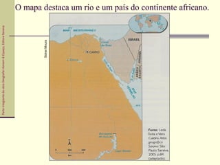 ParteintegrantedaobraGeografiaHomem&Espaço,EditoraSaraiva
O mapa destaca um rio e um país do continente africano.
SidneiMoura
 