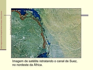 ParteintegrantedaobraGeografiaHomem&Espaço,EditoraSaraiva
Imagem de satélite retratando o canal de Suez,
no nordeste da África.
SciencePhotoLibrary/LatinStock
 