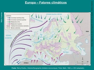 ParteintegrantedaobraGeografiahomem&espaço,EditoraSaraiva
Europa – Fatores climáticos
MárioYoshida
Fonte: Rémy Knafou. Histoire/Geographie (initiation économique). Paris: Belin, 1992. p. 202 (adaptado).
 