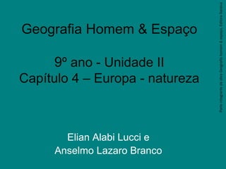 Geografia Homem & Espaço
9º ano - Unidade II
Capítulo 4 – Europa - natureza
Elian Alabi Lucci e
Anselmo Lazaro Branco
ParteintegrantedaobraGeografiahomem&espaço,EditoraSaraiva
 