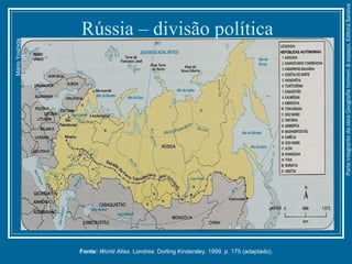 Rússia – divisão política
Fonte: World Atlas. Londres: Dorling Kindersley, 1999. p. 175 (adaptado).
MárioYoshida
ParteintegrantedaobraGeografiahomem&espaço,EditoraSaraiva
 