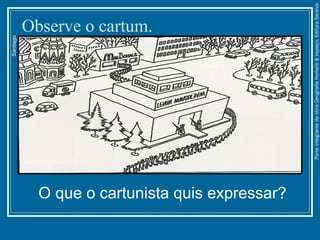 Observe o cartum.
Santiago
O que o cartunista quis expressar?
ParteintegrantedaobraGeografiahomem&espaço,EditoraSaraiva
 