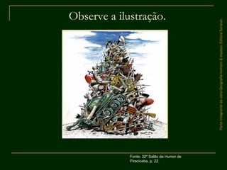 Observe a ilustração.
ParteintegrantedaobraGeografiahomem&espaço,EditoraSaraiva
Fonte: 32º Salão de Humor de
Piracicaba. p. 22.
 