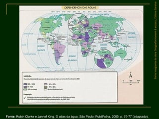 ParteintegrantedaobraGeografiahomem&espaço,EditoraSaraiva
Fonte: Robin Clarke e Jannef King. O atlas da água. São Paulo: PubliFolha, 2005. p. 76-77 (adaptado).
 