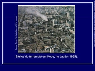 ParteintegrantedaobraGeografiaHomemeEspaço,EditoraSaraiva
Efeitos do terremoto em Kobe, no Japão (1995).
GammaTokyo-Fuji-Kurita/Gamma/OtherImages
 