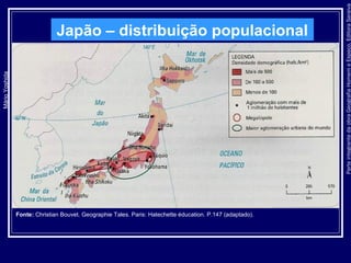 ParteintegrantedaobraGeografiaHomemeEspaço,EditoraSaraiva
Japão – distribuição populacional
MárioYoshida
Fonte: Christian Bouvet. Geographie Tales. Paris: Hatechette éducation. P.147 (adaptado).
 