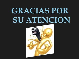 GRACIAS POR
SU ATENCION
 