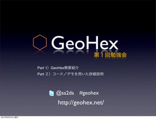 GeoHex
               Part 1   GeoHex
               Part




                          @sa2da #geohex
                           http://geohex.net/

2010   9   4
 