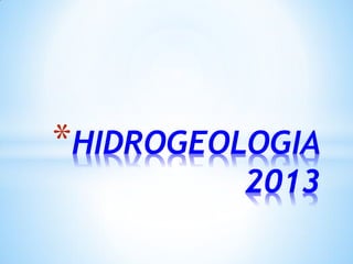 *HIDROGEOLOGIA

2013

 