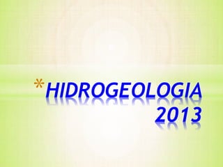 *HIDROGEOLOGIA

2013

 