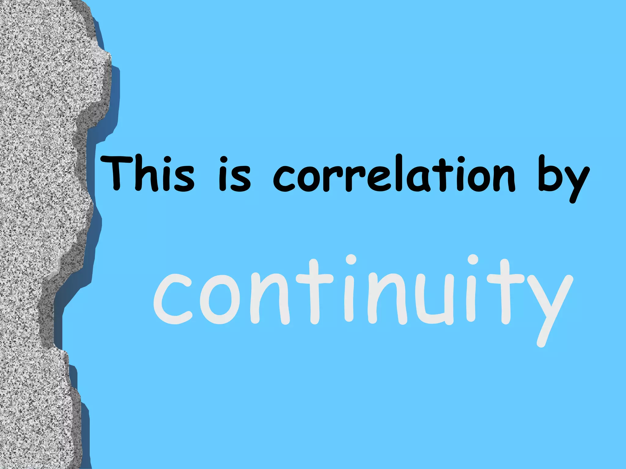 This is correlation by continuity 