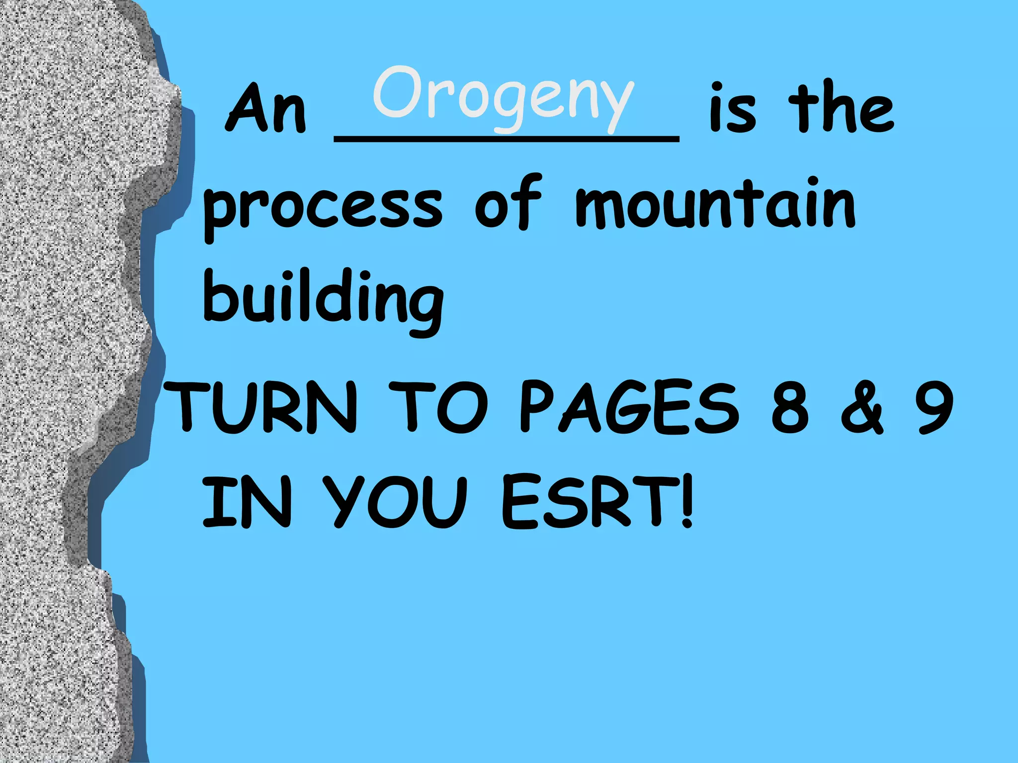 An ________ is the process of mountain building TURN TO PAGES 8 & 9 IN YOU ESRT! Orogeny 
