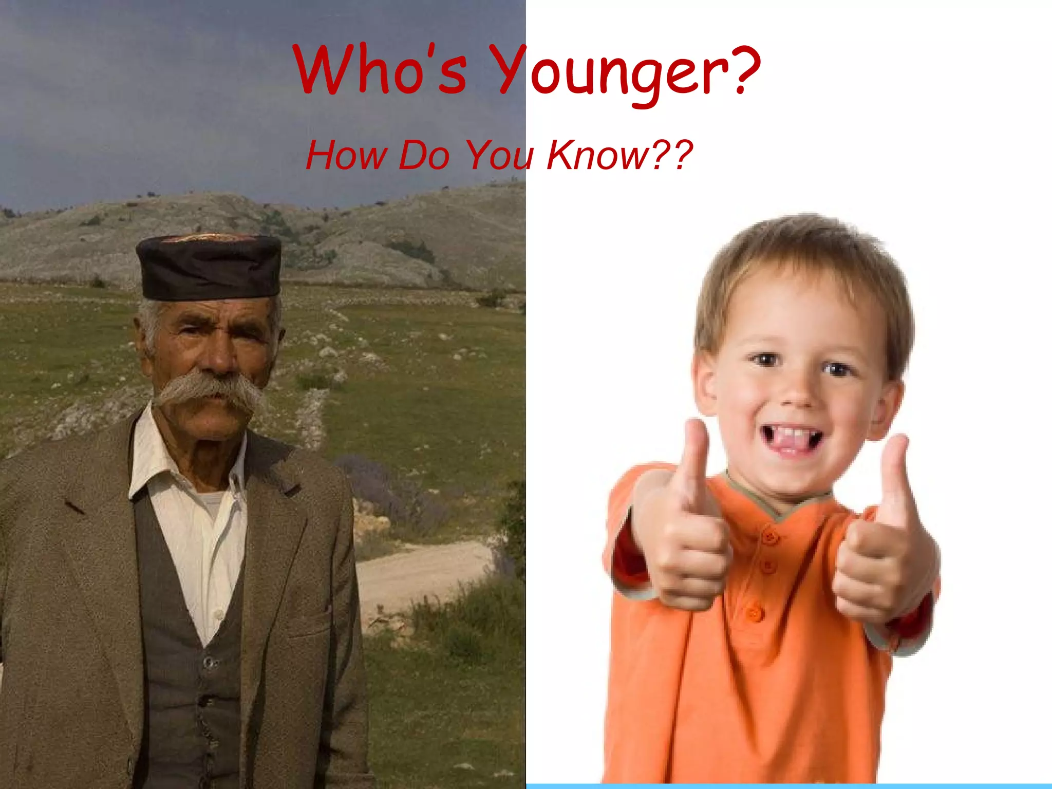 Who’s Younger? How Do You Know?? 