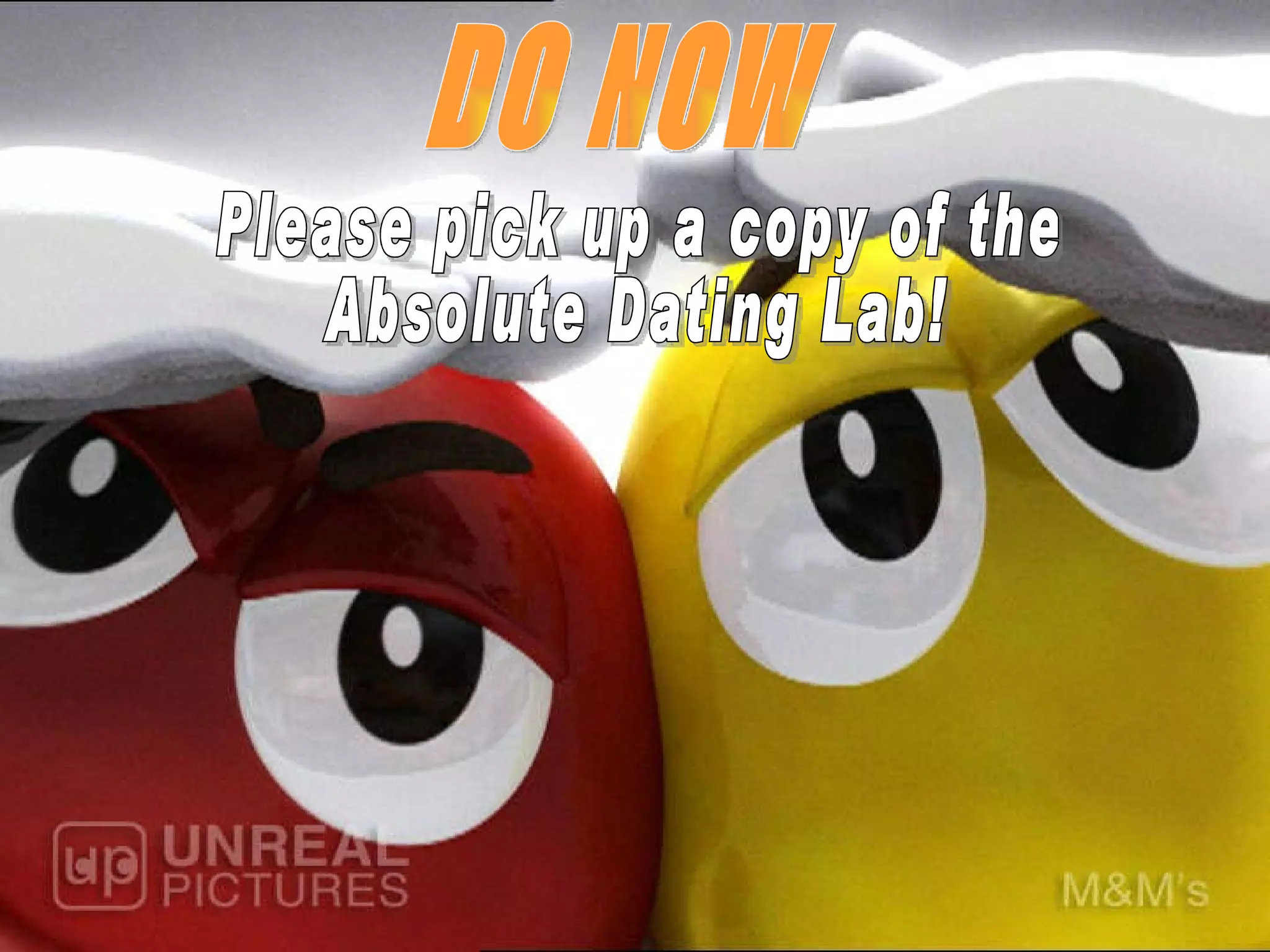 DO NOW Please pick up a copy of the  Absolute Dating Lab! 