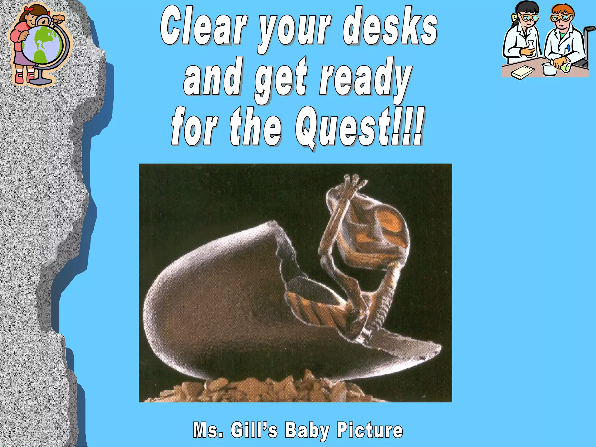Ms. Gill’s Baby Picture Clear your desks  and get ready  for the Quest!!! 