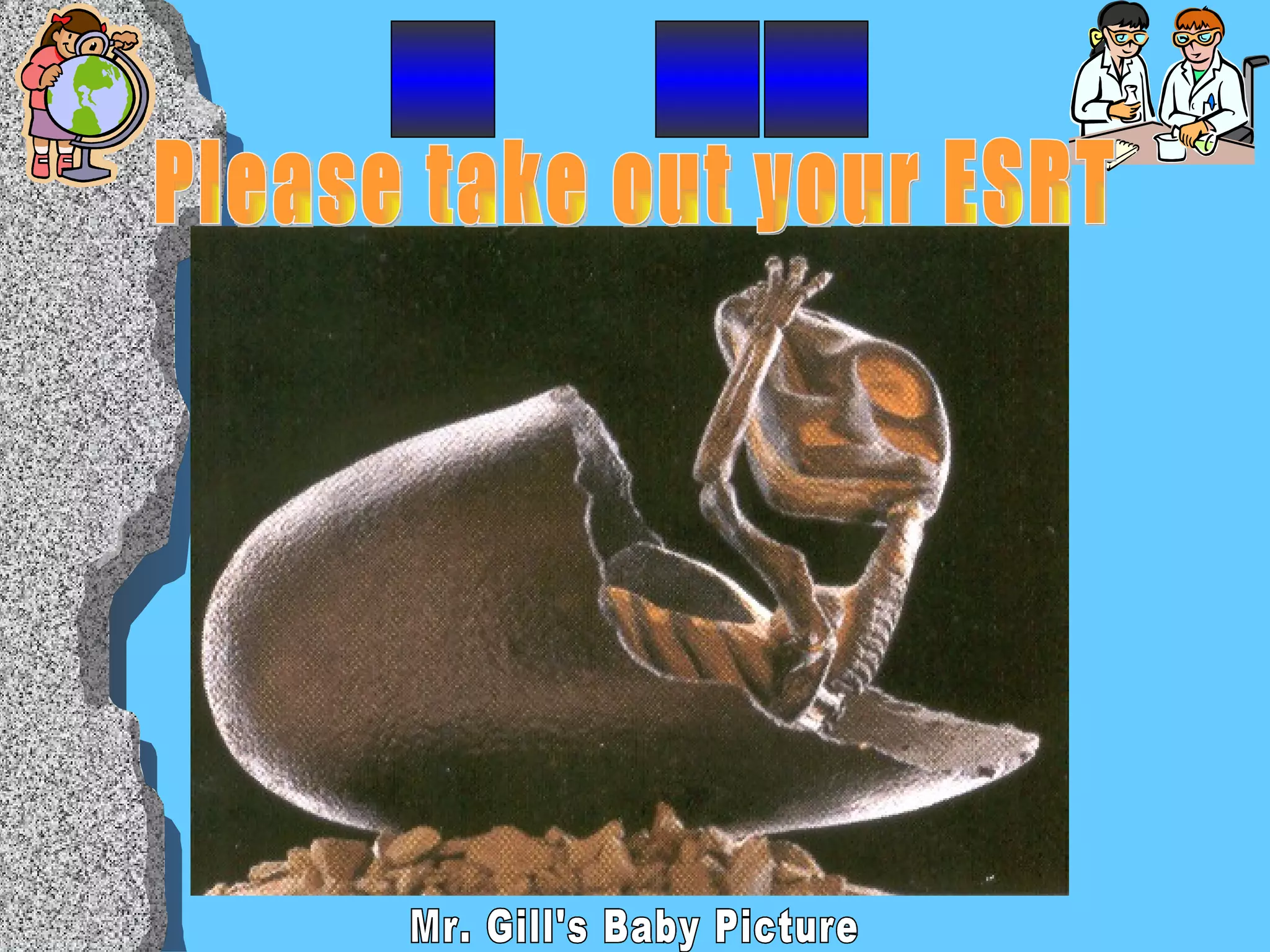 _  __ Mr. Gill's Baby Picture Please take out your ESRT 