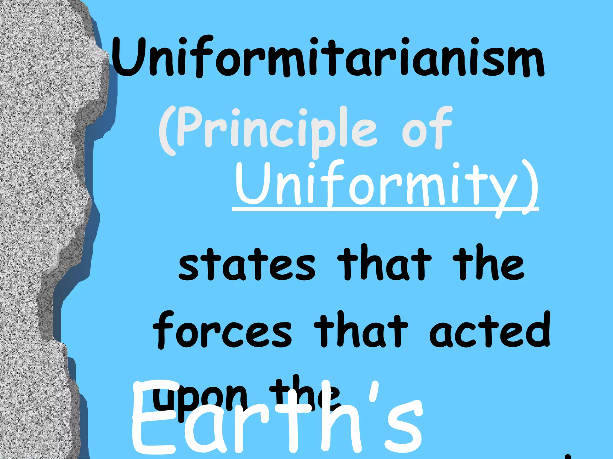 Uniformitarianism (Principle of   states that the forces that acted upon the  ___________ crust… Uniformity) Earth’s  
