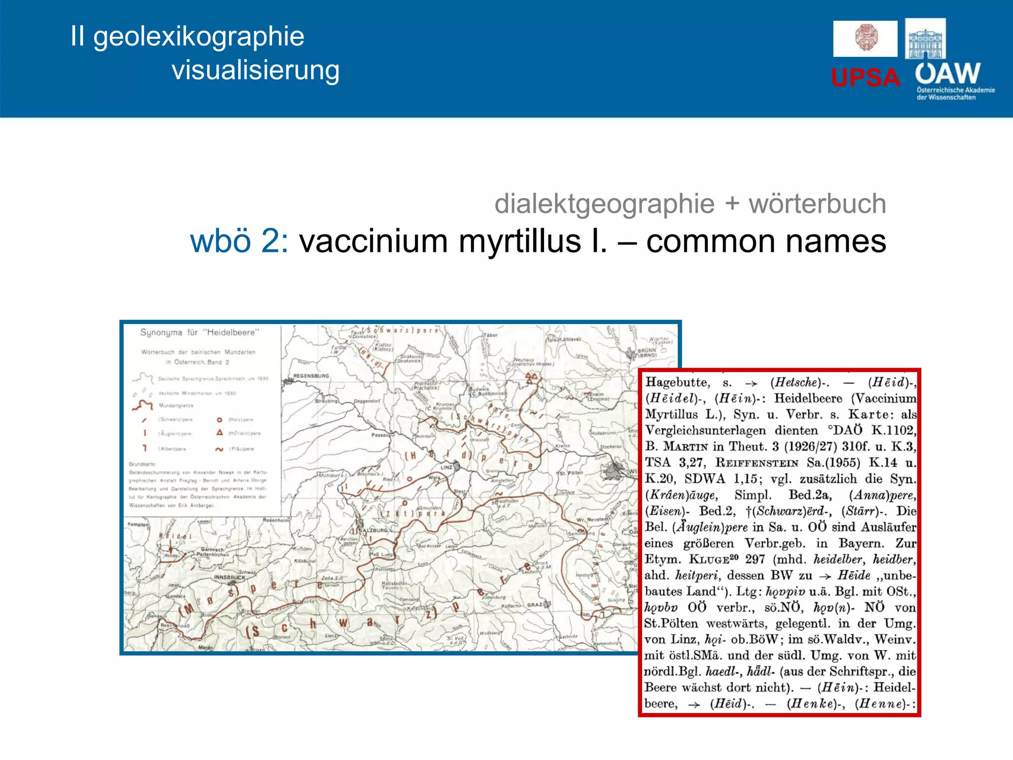 UPSA
dialektgeographie + wörterbuch
wbö 2: vaccinium myrtillus l. – common names
II geolexikographie
visualisierung
 