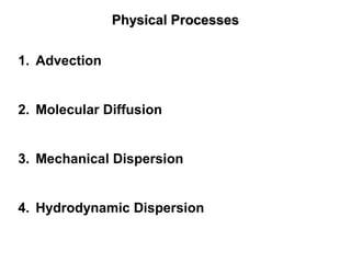 Physical ProcessesPhysical Processes
1. Advection
2. Molecular Diffusion
3. Mechanical Dispersion
4. Hydrodynamic Dispersion
 