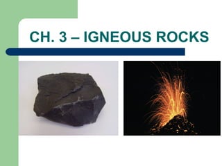 CH. 3 – IGNEOUS ROCKS
 