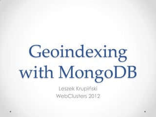 Geoindexing
with MongoDB
    Leszek Krupiński
   WebClusters 2012
 