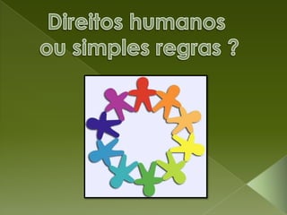 Direitos humanos  ou simples regras ? 