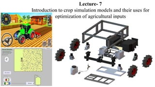Lecture- 7
Introduction to crop simulation models and their uses for
optimization of agricultural inputs
 