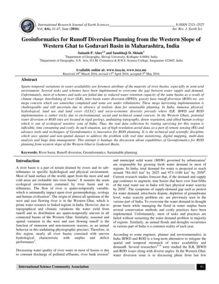 International Research Journal
Vol. 4(6), 41-47, June (2016)
International Science Community Association
Geoinformatics for Runoff Diversion Planning from the Western Slope of
Western Ghat to
Sainath P. Aher
1
Department of Geography, Shivaji
2
Department of Geography, S.N. Arts, D.J.M. Commerce & B.N.S. Science College, Sangamner 422605, India
Available
Received 18th
March
Abstract
Spatio-temporal variations in water availability are foremost attribute of the majority of river basins, especially in semi
environment. Several tasks and schemes have been implemented to overcome the gap between water supply and demand.
Unfortunately, most of schemes and tasks are failed due to reduced water retention capacity of the same basins as a result of
climate change. Interlinking of river (ILR), inter
mega concern which are somewhat completed and some are under tribulations. These mega harvesting implementation is
challengeable and still uncertain due to absence of realistic data for sustainable planning. In India, immense physical,
hydrological, land use and land cover (LULC
implementation is rather tricky due to environmental, social and technical sound concern. In the Western Ghats, potential
water diversion or ROD sites are located in rigid geology, undulating
which is one of ecological sensitive zone of India. Thus, the real data collection by routing surveying for this region is
inflexible, time consuming and costly. In such situation, use of high resoluti
advance tools and techniques of Geoinformatics is innovative for ROD planning. It is the technical and scientific discipline
which uses spatial and non-spatial dataset to address the problem with real ti
analysis and huge data management. This attempt is haulage the discussion about capabilities of Geoinformatics for ROD
planning from western slope of the Western Ghat to Godavari Basin.
Keywords: River basin, Runoff diversion, Geoinformatics, Sustainable planning.
Introduction
A river basin is a part of terrain drained by rivers and its sub
tributaries in specific hydrological and physical environment.
Most of land surface of the world, apart from the most arid and
cold areas are isolatable into river basins1
. It sustains the seam
ecological environment contained by river basin and its
tributaries. The flow of river is spatio-temporally variable,
which is animatedly impact upon river geomorphology, ecology
and human civilization2
. The origin of almost all upstream of the
west and east flowing river is in the Western Ghat, which is
prime water resource to linked regions in India. However, due to
topographical and climatic variations the water yield from
runoff and its distribution are spatio-temporally uneven in all
connected basins of the Western Ghat. Similarly, seasonal and
spatial variation in the west and east flowing runoff is the
function of monsoon and non-monsoon seasons, as an annual
behavior in this undulating physiographic precinct. Therefore, in
this region, nearly all river basins consisted with uneven
hydrological characteristic with surplus and deficit
performance3
.
Decreasing water quality of river water in most of basins is due
to constant discharge of polluted effluents, river bank erosion
Journal of Earth Sciences_____________________________________
Association
Geoinformatics for Runoff Diversion Planning from the Western Slope of
Western Ghat to Godavari Basin in Maharashtra, India
Sainath P. Aher1,2
and Sambhaji D. Shinde1
Department of Geography, Shivaji University, Kolhapur 416004, India
Department of Geography, S.N. Arts, D.J.M. Commerce & B.N.S. Science College, Sangamner 422605, India
Available online at: www.isca.in, www.isca.me
March 2016, revised 13th
April 2016, accepted 5th
May 2016
temporal variations in water availability are foremost attribute of the majority of river basins, especially in semi
environment. Several tasks and schemes have been implemented to overcome the gap between water supply and demand.
of schemes and tasks are failed due to reduced water retention capacity of the same basins as a result of
climate change. Interlinking of river (ILR), inter-basin water diversion (IBWD), gravity base runoff diversion (ROD) etc. are
somewhat completed and some are under tribulations. These mega harvesting implementation is
challengeable and still uncertain due to absence of realistic data for sustainable planning. In India, immense physical,
hydrological, land use and land cover (LULC) and socio-economic diversity prevails where ILR, IBWD and ROD
implementation is rather tricky due to environmental, social and technical sound concern. In the Western Ghats, potential
water diversion or ROD sites are located in rigid geology, undulating topography, dense vegetation, and allied human ecology
which is one of ecological sensitive zone of India. Thus, the real data collection by routing surveying for this region is
inflexible, time consuming and costly. In such situation, use of high resolution aerial data, as a part of remote sensing (RS) and
advance tools and techniques of Geoinformatics is innovative for ROD planning. It is the technical and scientific discipline
spatial dataset to address the problem with real time monitoring, digital mapping, multi
analysis and huge data management. This attempt is haulage the discussion about capabilities of Geoinformatics for ROD
planning from western slope of the Western Ghat to Godavari Basin.
River basin, Runoff diversion, Geoinformatics, Sustainable planning.
A river basin is a part of terrain drained by rivers and its sub-
tributaries in specific hydrological and physical environment.
of land surface of the world, apart from the most arid and
. It sustains the seam
ecological environment contained by river basin and its
temporally variable,
matedly impact upon river geomorphology, ecology
. The origin of almost all upstream of the
west and east flowing river is in the Western Ghat, which is
prime water resource to linked regions in India. However, due to
nd climatic variations the water yield from
temporally uneven in all
connected basins of the Western Ghat. Similarly, seasonal and
spatial variation in the west and east flowing runoff is the
monsoon seasons, as an annual
behavior in this undulating physiographic precinct. Therefore, in
this region, nearly all river basins consisted with uneven
hydrological characteristic with surplus and deficit
ver water in most of basins is due
to constant discharge of polluted effluents, river bank erosion4
and municipal solid waste (MSW) governed by urbanization
are responsible for growing fresh water demand in most of
regions. In India, total demand for wate
around 784–843 km3
by 2025 and 973
Current research studies forecast that, if the demand and supply
gap continues to augment, nine basins that have over four
of the total water use in India will face physic
by 20507
. The symptoms of supply
for water demand, intra-basin dispute, depletion of groundwater
level, water scarcity problem etc. are previously seen in the
various part of India. To overcome the water demand
prone basin while managing the flood in water surplus basin
several conservation methods and costly practices have been
implemented. Unfortunately, most of tasks and practices are
failed without sustaining the water demand problem in majority
of regions. Similarly, an annual floods and droughts occurrence
in various part of India is a common reality of each year.
According to some engineer, planner and environmentalist, in
India IBWD and ROD is a long-term alternative to mitigate the
spatial and temporal mismatch of water availability and
demand8. Several researchers9-14
were studied the ILR, IBWD
and ROD issues along with diverse angles. In the Western Ghat,
water diversion issue is in discussing phase from last few
iences_____________________________________ E-ISSN 2321–2527
Int. Res. J. Earth Sci.
41
Geoinformatics for Runoff Diversion Planning from the Western Slope of
, India
Department of Geography, S.N. Arts, D.J.M. Commerce & B.N.S. Science College, Sangamner 422605, India
temporal variations in water availability are foremost attribute of the majority of river basins, especially in semi-arid
environment. Several tasks and schemes have been implemented to overcome the gap between water supply and demand.
of schemes and tasks are failed due to reduced water retention capacity of the same basins as a result of
basin water diversion (IBWD), gravity base runoff diversion (ROD) etc. are
somewhat completed and some are under tribulations. These mega harvesting implementation is
challengeable and still uncertain due to absence of realistic data for sustainable planning. In India, immense physical,
economic diversity prevails where ILR, IBWD and ROD
implementation is rather tricky due to environmental, social and technical sound concern. In the Western Ghats, potential
topography, dense vegetation, and allied human ecology
which is one of ecological sensitive zone of India. Thus, the real data collection by routing surveying for this region is
on aerial data, as a part of remote sensing (RS) and
advance tools and techniques of Geoinformatics is innovative for ROD planning. It is the technical and scientific discipline
me monitoring, digital mapping, multi-data
analysis and huge data management. This attempt is haulage the discussion about capabilities of Geoinformatics for ROD
and municipal solid waste (MSW) governed by urbanization5
are responsible for growing fresh water demand in most of
regions. In India, total demand for water is projected to reach
by 2025 and 973–1180 km3
by 20506
.
Current research studies forecast that, if the demand and supply
gap continues to augment, nine basins that have over four-fifths
of the total water use in India will face physical water scarcity
. The symptoms of supply-demand gap such as protest
basin dispute, depletion of groundwater
level, water scarcity problem etc. are previously seen in the
various part of India. To overcome the water demand in drought
prone basin while managing the flood in water surplus basin
several conservation methods and costly practices have been
implemented. Unfortunately, most of tasks and practices are
failed without sustaining the water demand problem in majority
regions. Similarly, an annual floods and droughts occurrence
in various part of India is a common reality of each year.
According to some engineer, planner and environmentalist, in
term alternative to mitigate the
temporal mismatch of water availability and
were studied the ILR, IBWD
and ROD issues along with diverse angles. In the Western Ghat,
water diversion issue is in discussing phase from last few
 