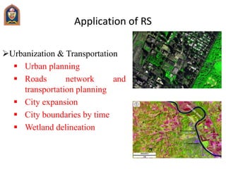 Application of RS
Urbanization & Transportation
 Urban planning
 Roads network and
transportation planning
 City expan...