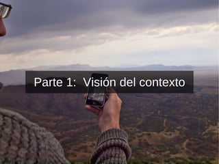 Parte 1:  Visión del   contexto 