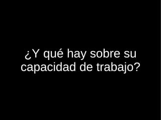           ¿Y qué hay sobre su capacidad de trabajo? 