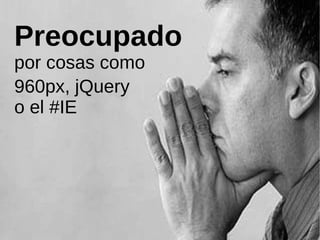 960px, jQuery  o el # IE Preocupado por cosas como 