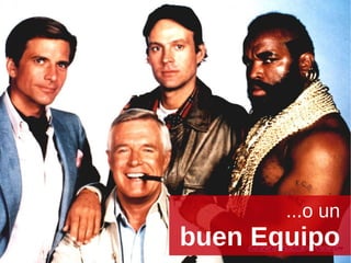 ...o un  buen Equipo   
