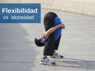 Flexibilidad   vs  idoneidad  