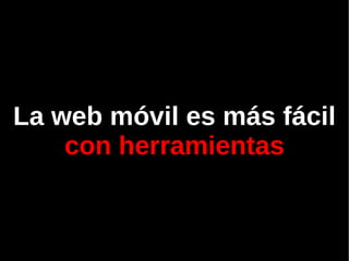           La web móvil es más fácil  con   herramientas 